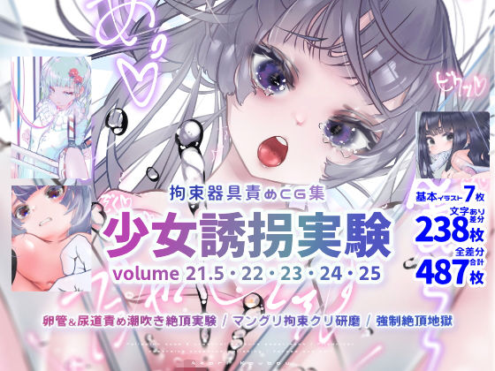 少女誘拐実験 volume 21.5・22・23・24・25 卵管＆尿道責め潮吹き絶頂実験 / マングリ拘束クリ研磨 / 強●絶頂地獄