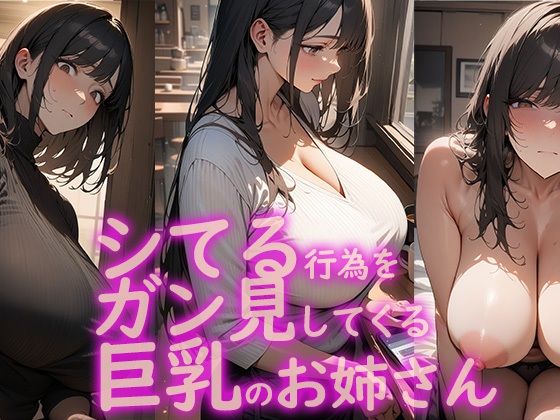 シてる行為をガン見してくる巨乳のお姉さん 1